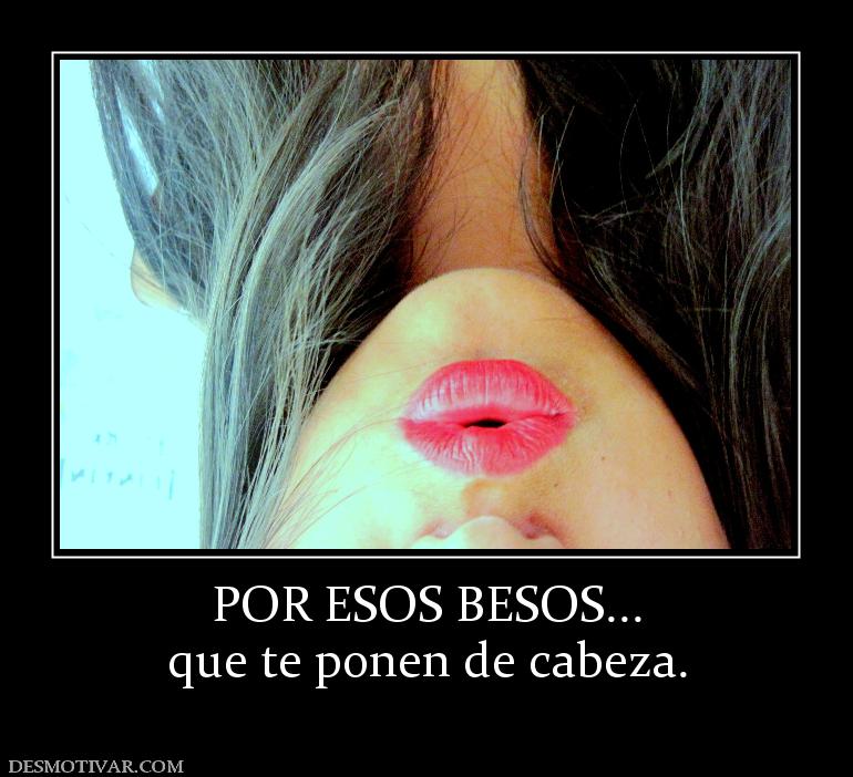 POR ESOS BESOS... que te ponen de cabeza.
