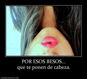 POR ESOS BESOS... que te ponen de cabeza.