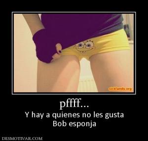 pffff... Y hay a quienes no les gusta Bob esponja