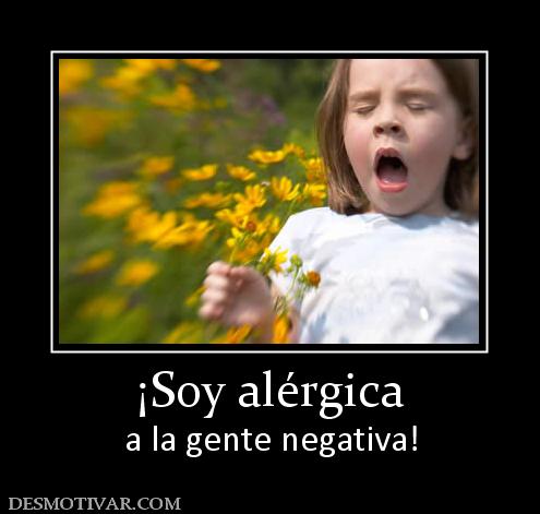 ¡Soy alérgica a la gente negativa!