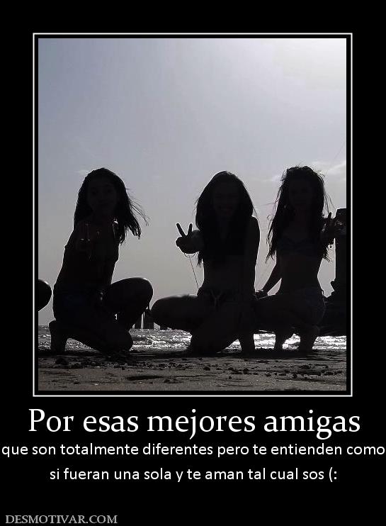 Por esas mejores amigas que son totalmente diferentes pero te entienden como si fueran una sola y te aman tal cual sos (: