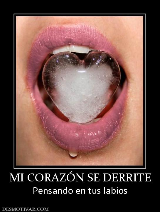 MI CORAZÓN SE DERRITE Pensando en tus labios