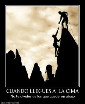 CUANDO LLEGUES A  LA CIMA No te olvides de los que quedaron abajo