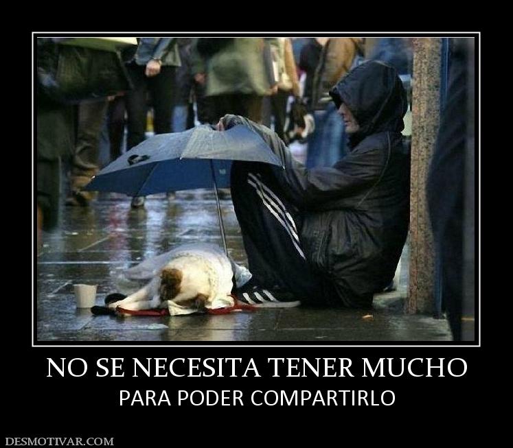 NO SE NECESITA TENER MUCHO PARA PODER COMPARTIRLO