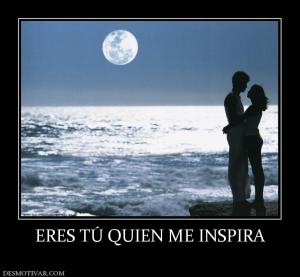ERES TÚ QUIEN ME INSPIRA