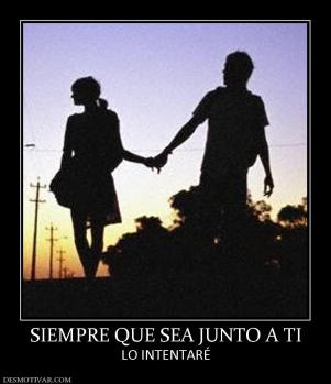 SIEMPRE QUE SEA JUNTO A TI LO INTENTARÉ