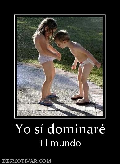 Yo sí dominaré El mundo