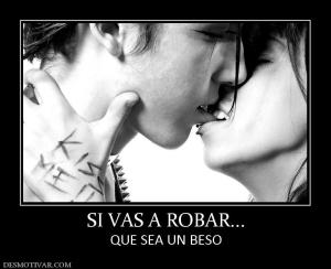 SI VAS A ROBAR... QUE SEA UN BESO