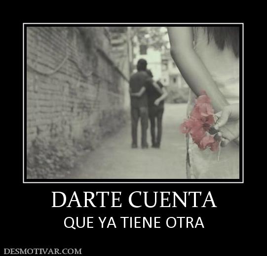 DARTE CUENTA QUE YA TIENE OTRA