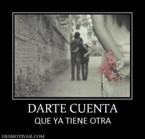 DARTE CUENTA QUE YA TIENE OTRA