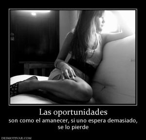 Las oportunidades son como el amanecer, si uno espera demasiado, se lo pierde