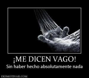 ¡ME DICEN VAGO! Sin haber hecho absolutamente nada