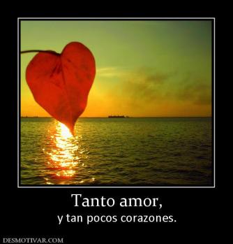 Tanto amor, y tan pocos corazones.