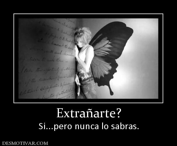 Extrañarte? Si...pero nunca lo sabras.