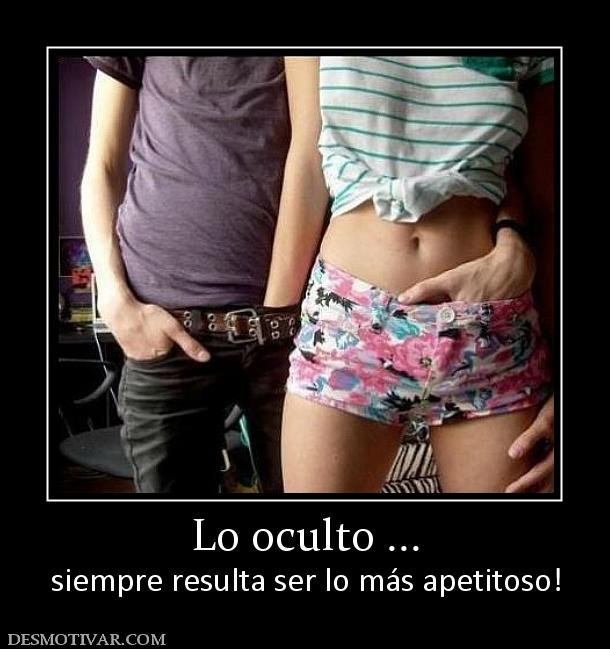 Lo oculto ... siempre resulta ser lo más apetitoso!