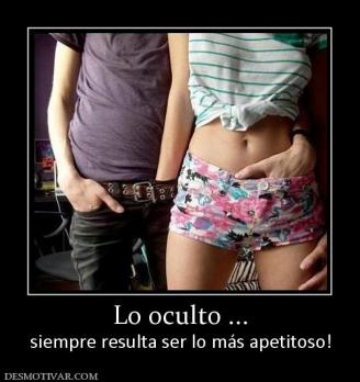 Lo oculto ... siempre resulta ser lo más apetitoso!