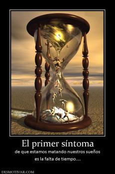 El primer síntoma de que estamos matando nuestros sueños es la falta de tiempo....