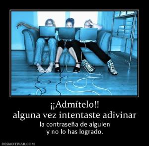 ¡¡Admítelo!! alguna vez intentaste adivinar la contraseña de alguien y no lo has logrado.