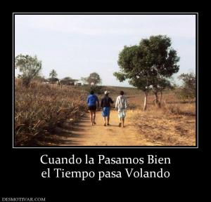 Cuando la Pasamos Bien el Tiempo pasa Volando