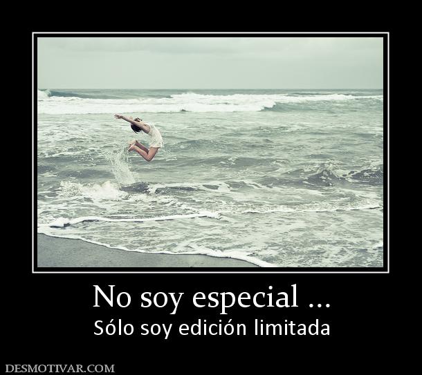 No soy especial ... Sólo soy edición limitada