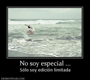 No soy especial ... Sólo soy edición limitada