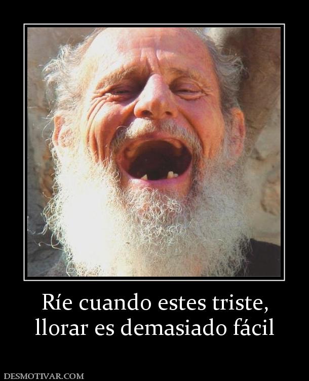 Ríe cuando estes triste, llorar es demasiado fácil