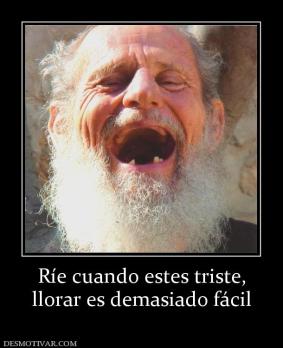 Ríe cuando estes triste, llorar es demasiado fácil