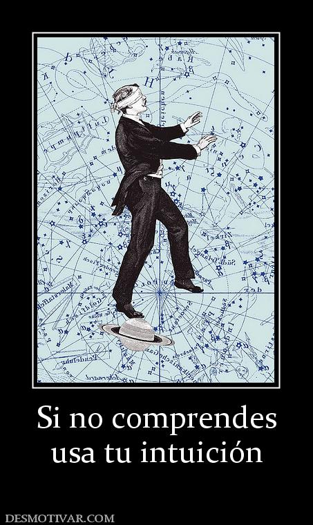 Si no comprendes usa tu intuición