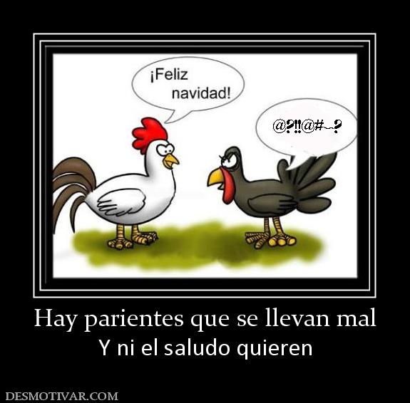 Hay parientes que se llevan mal Y ni el saludo quieren