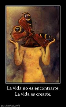 La vida no es encontrarte. La vida es crearte.