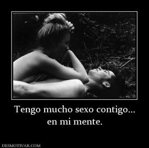 Tengo mucho sexo contigo... en mi mente.