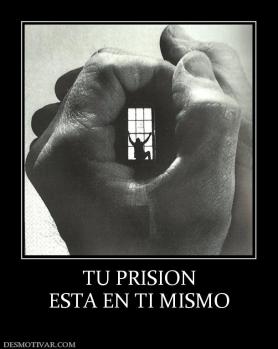 TU PRISION ESTA EN TI MISMO