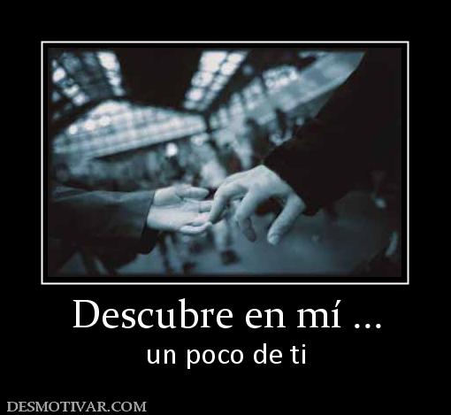 Descubre en mí ... un poco de ti