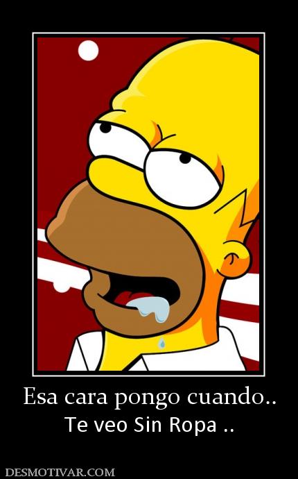 Esa cara pongo cuando.. Te veo Sin Ropa ..