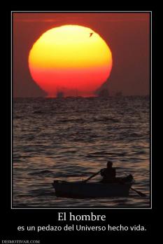 El hombre es un pedazo del Universo hecho vida.