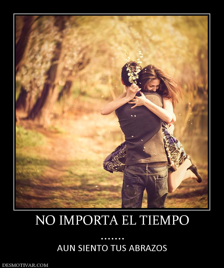 NO IMPORTA EL TIEMPO ....... AUN SIENTO TUS ABRAZOS