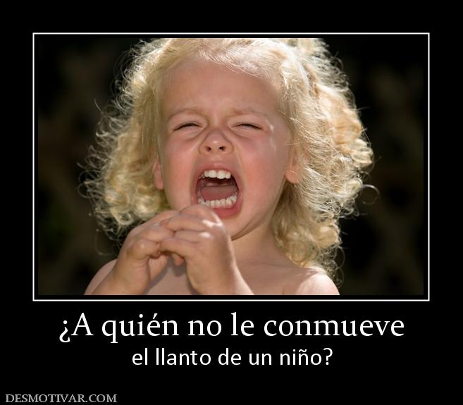 ¿A quién no le conmueve el llanto de un niño?