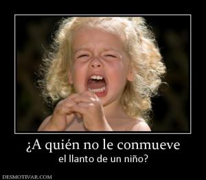 ¿A quién no le conmueve el llanto de un niño?