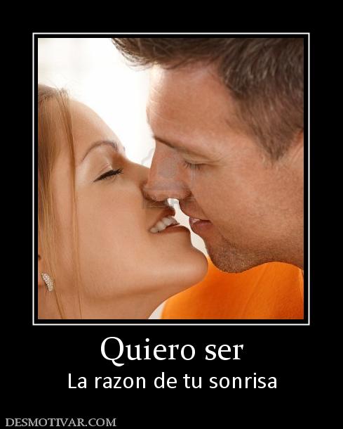 Quiero ser La razon de tu sonrisa