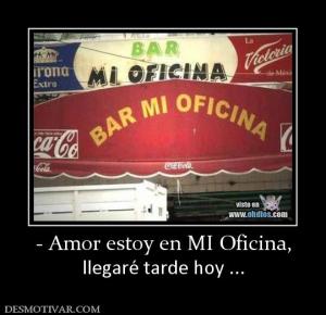 - Amor estoy en MI Oficina, llegaré tarde hoy ...