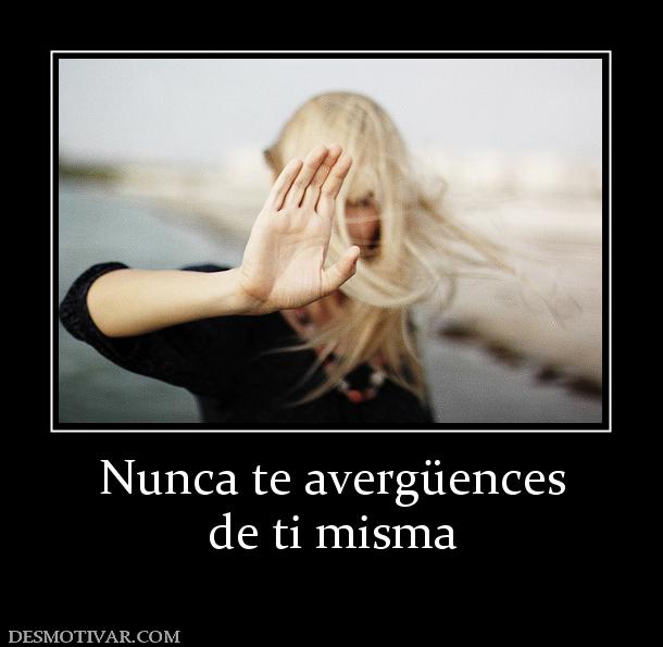 Nunca te avergüences de ti misma
