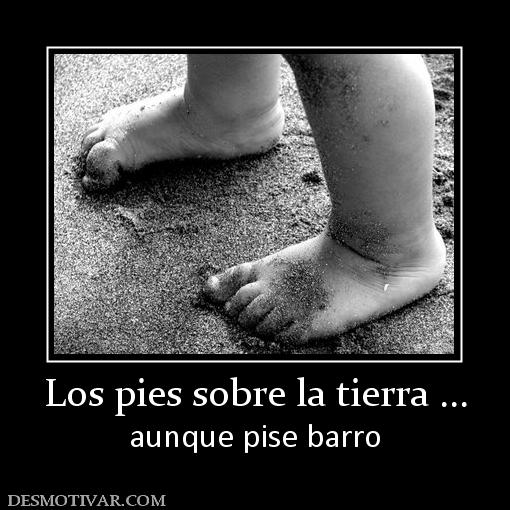 Los pies sobre la tierra ... aunque pise barro