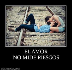EL AMOR NO MIDE RIESGOS