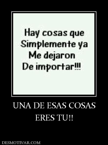 UNA DE ESAS COSAS ERES TU!!
