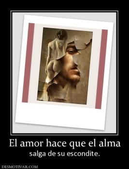 El amor hace que el alma salga de su escondite.