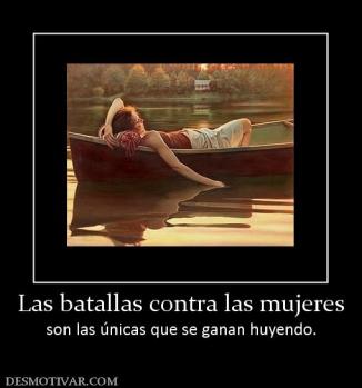 Las batallas contra las mujeres son las únicas que se ganan huyendo.