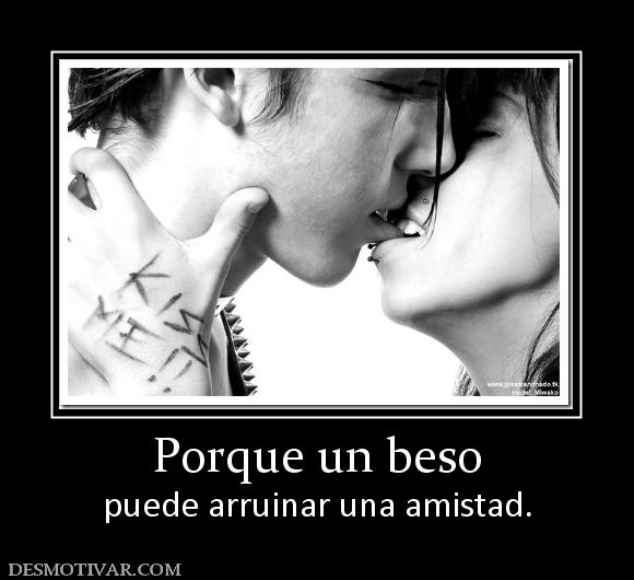 Porque un beso puede arruinar una amistad.