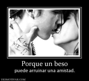 Porque un beso puede arruinar una amistad.