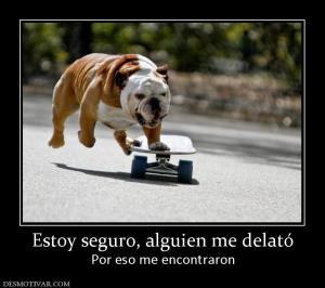 Estoy seguro, alguien me delató Por eso me encontraron