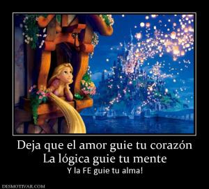Deja que el amor guie tu corazón La lógica guie tu mente Y la FE guie tu alma!